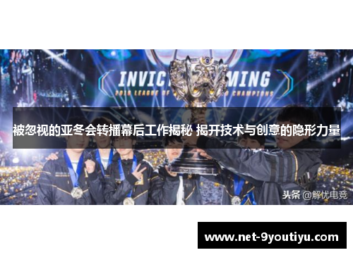 被忽视的亚冬会转播幕后工作揭秘 揭开技术与创意的隐形力量