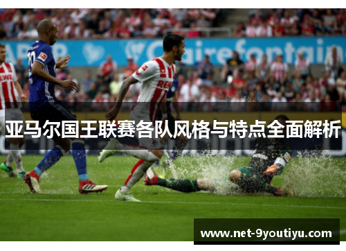 亚马尔国王联赛各队风格与特点全面解析