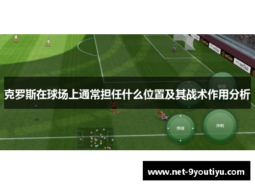 克罗斯在球场上通常担任什么位置及其战术作用分析